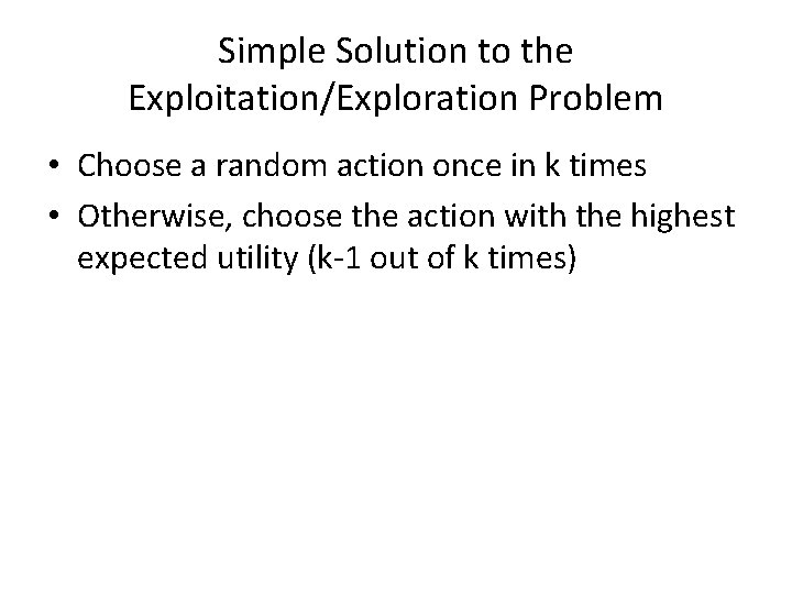 Simple Solution to the Exploitation/Exploration Problem • Choose a random action once in k