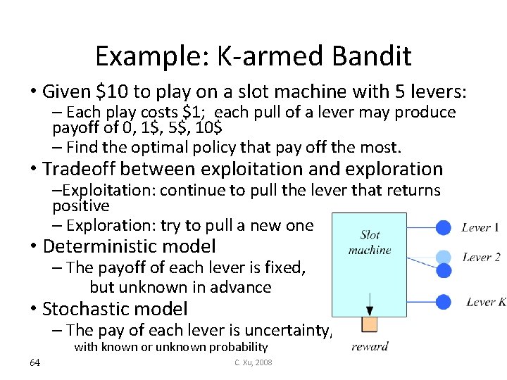 Example: K-armed Bandit • Given $10 to play on a slot machine with 5