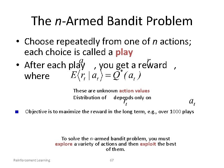 The n-Armed Bandit Problem • Choose repeatedly from one of n actions; each choice