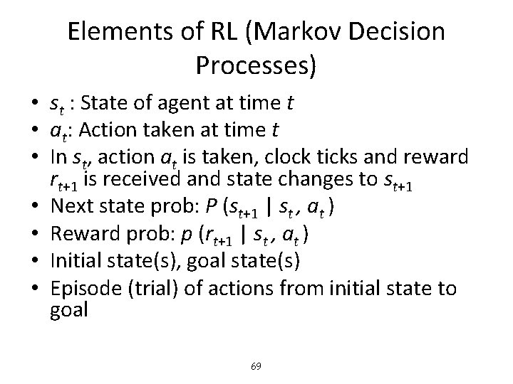 Elements of RL (Markov Decision Processes) • st : State of agent at time