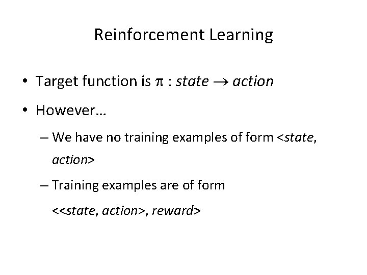 Reinforcement Learning • Target function is : state action • However… – We have