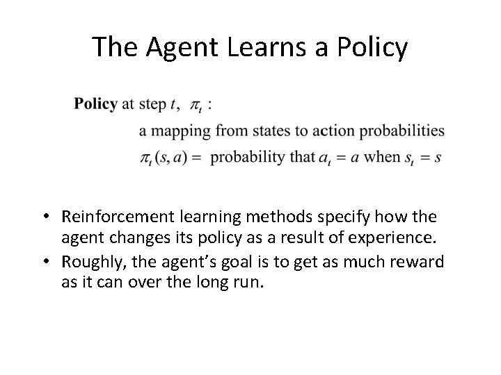 The Agent Learns a Policy • Reinforcement learning methods specify how the agent changes