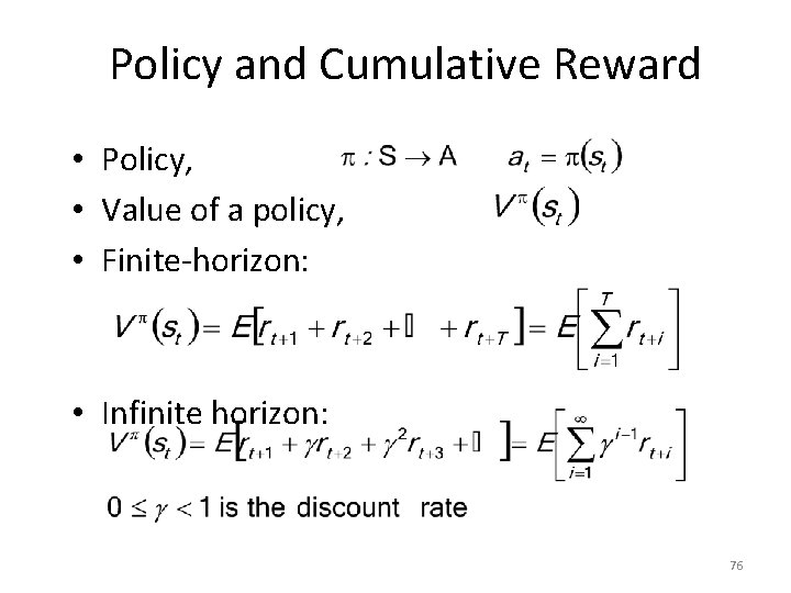 Policy and Cumulative Reward • Policy, • Value of a policy, • Finite-horizon: •