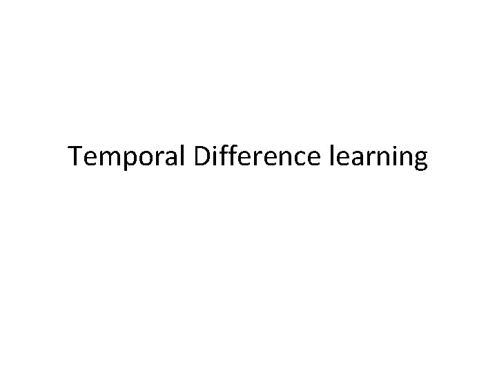 Temporal Difference learning 