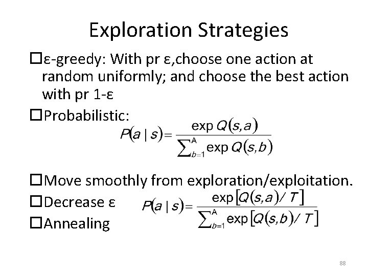 Exploration Strategies ε-greedy: With pr ε, choose one action at random uniformly; and choose