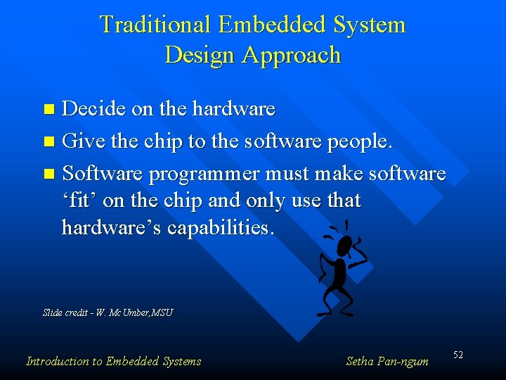 Traditional Embedded System Design Approach Decide on the hardware n Give the chip to