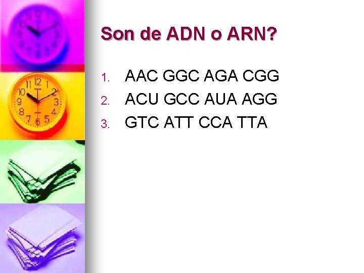Son de ADN o ARN? 1. 2. 3. AAC GGC AGA CGG ACU GCC