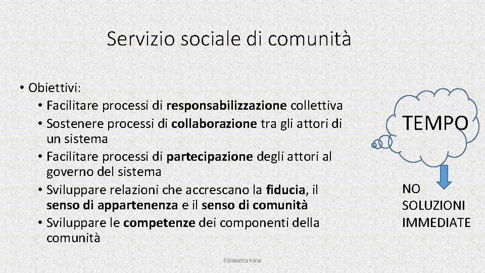 Servizio sociale di comunità • Obiettivi: • Facilitare processi di responsabilizzazione collettiva • Sostenere