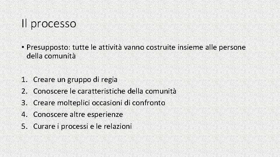 Il processo • Presupposto: tutte le attività vanno costruite insieme alle persone della comunità