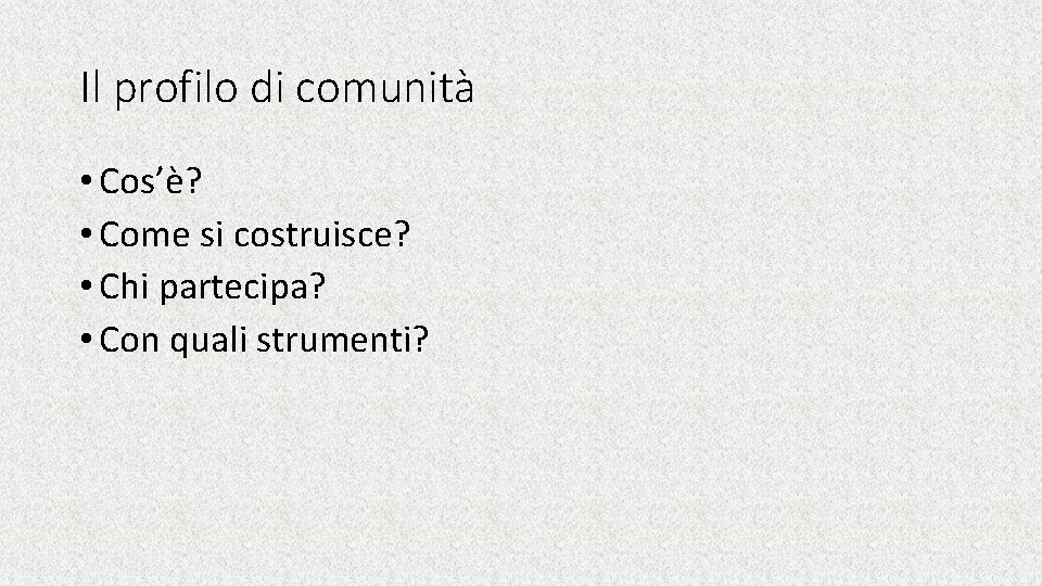 Il profilo di comunità • Cos’è? • Come si costruisce? • Chi partecipa? •