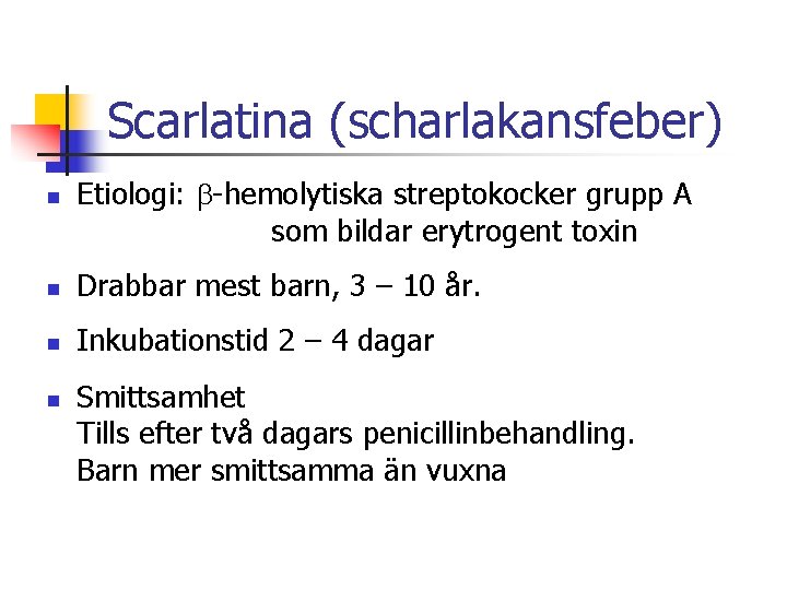 Scarlatina (scharlakansfeber) n Etiologi: -hemolytiska streptokocker grupp A som bildar erytrogent toxin n Drabbar