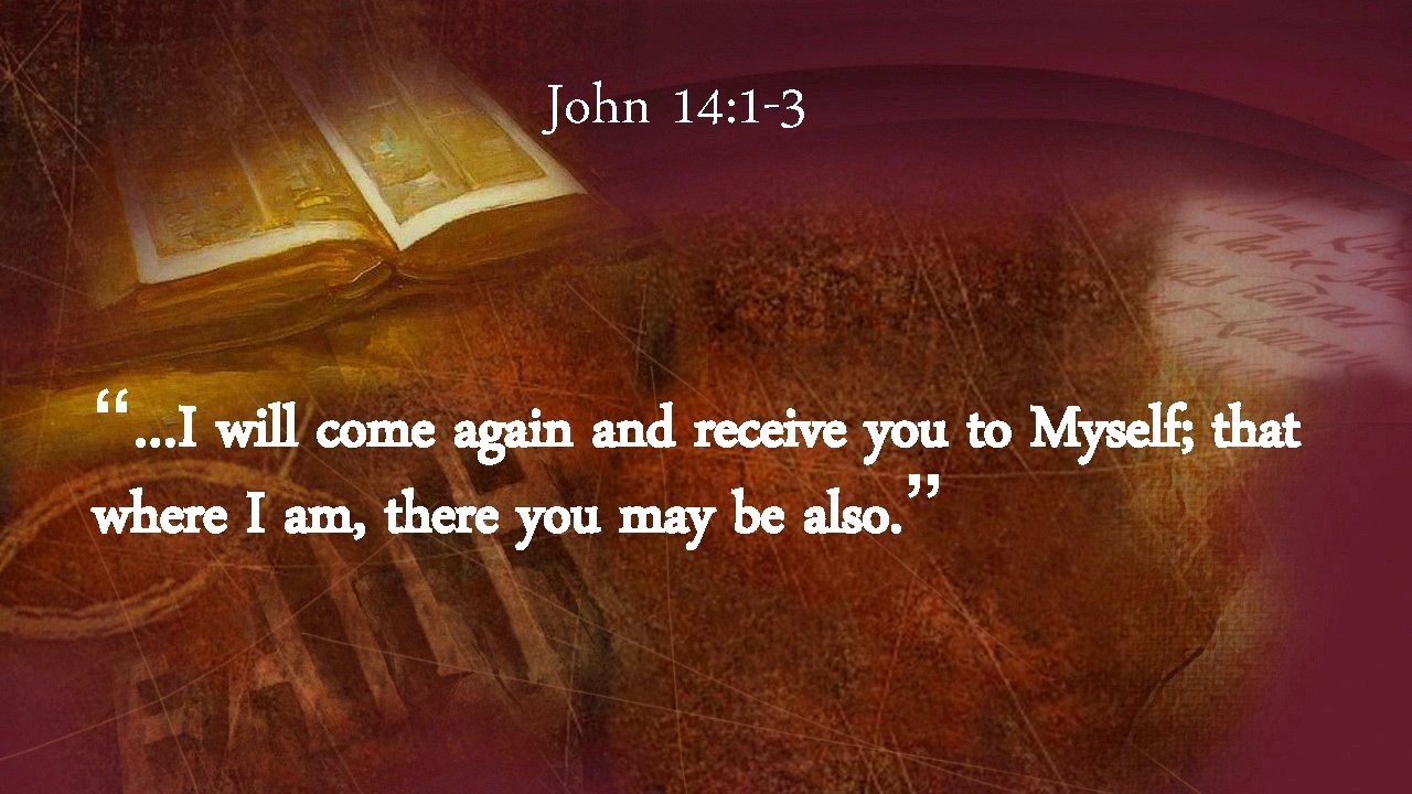 John 14: 1 -3 “…I will come again and receive you to Myself; that