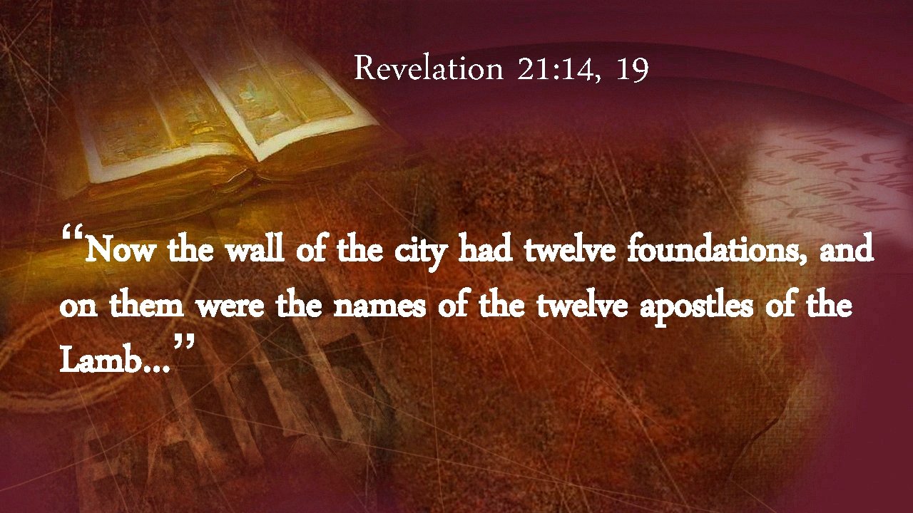 Revelation 21: 14, 19 “Now the wall of the city had twelve foundations, and