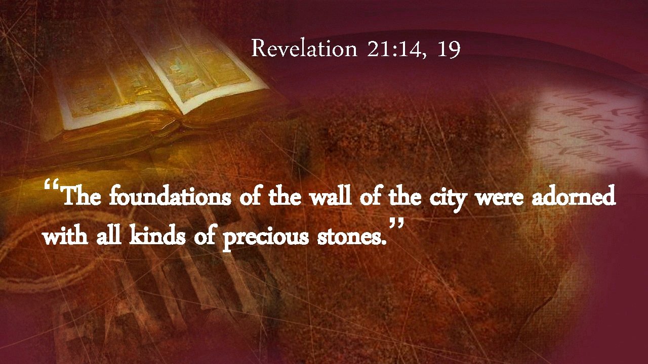 Revelation 21: 14, 19 “The foundations of the wall of the city were adorned