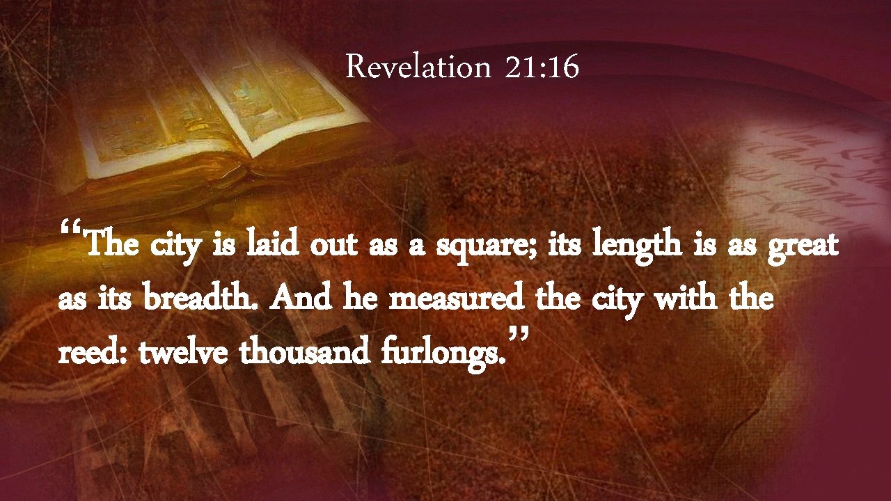 Revelation 21: 16 “The city is laid out as a square; its length is