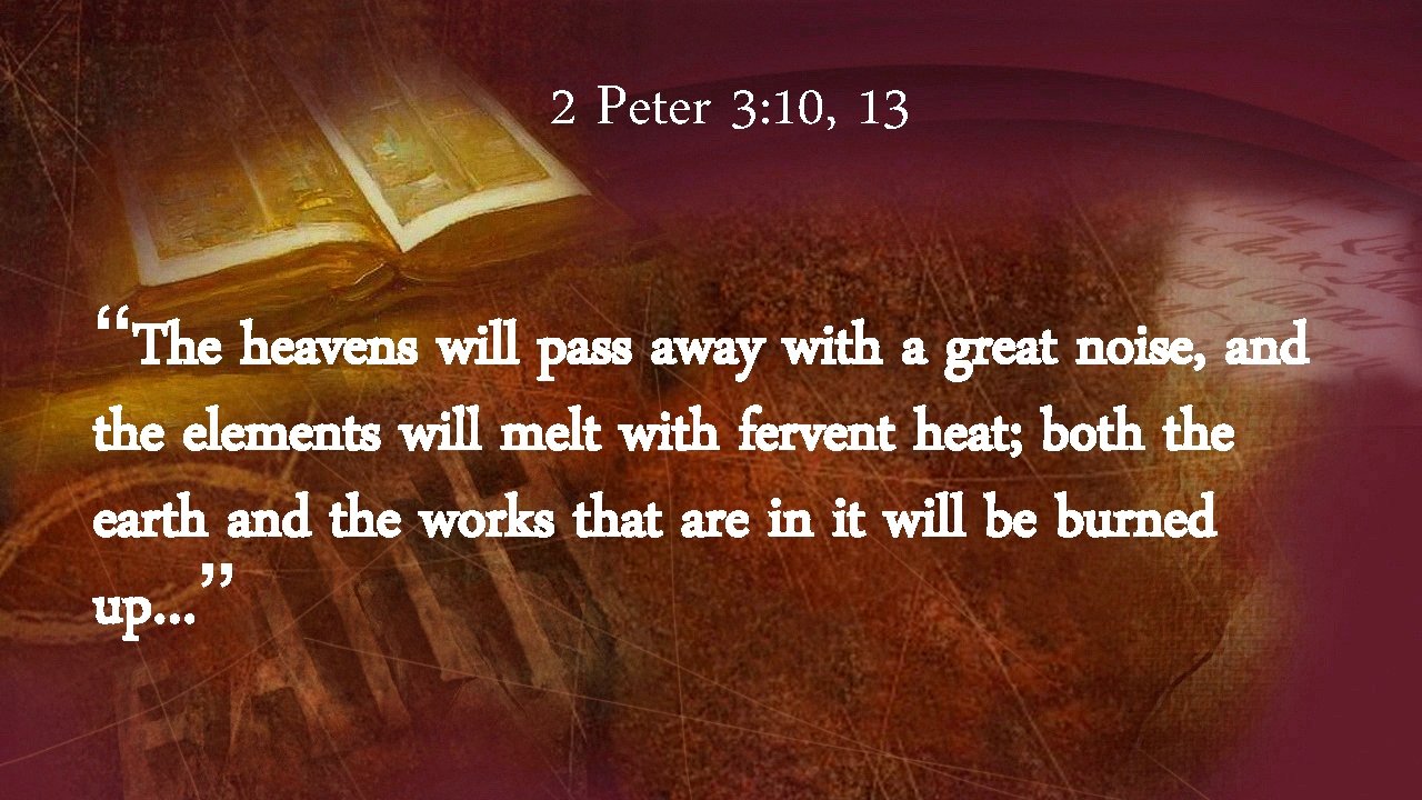 2 Peter 3: 10, 13 “The heavens will pass away with a great noise,
