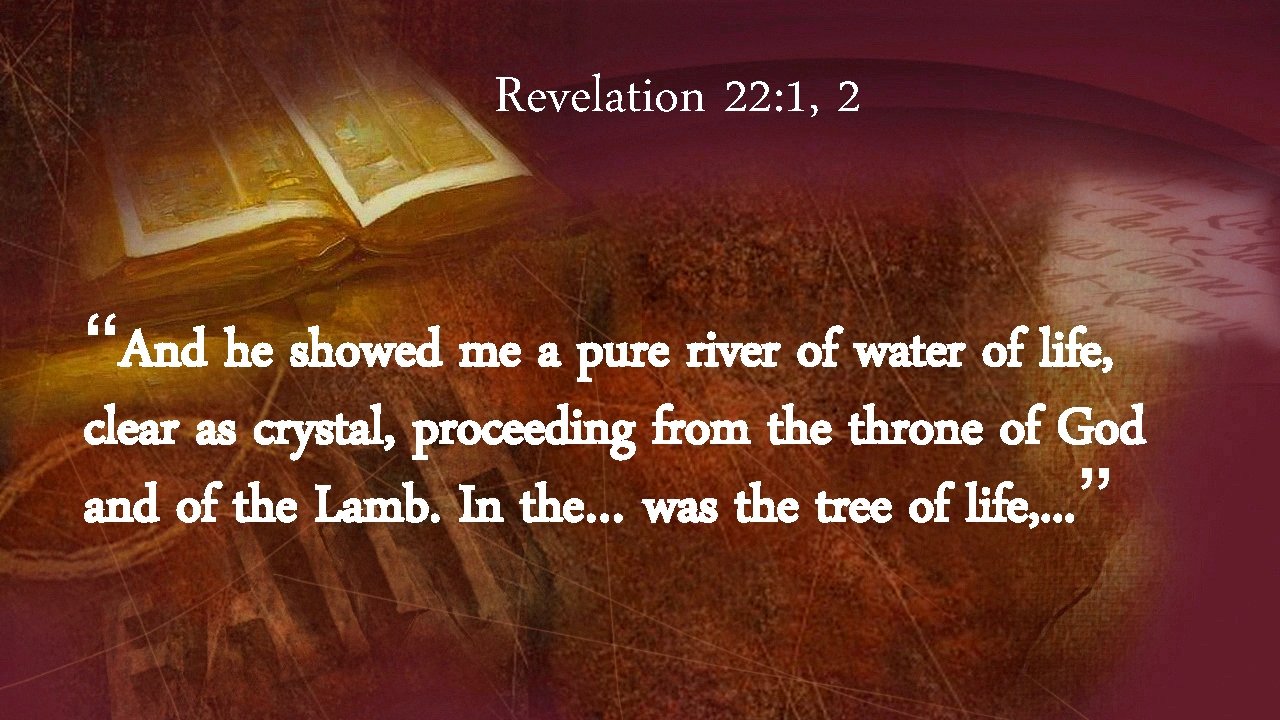 Revelation 22: 1, 2 “And he showed me a pure river of water of