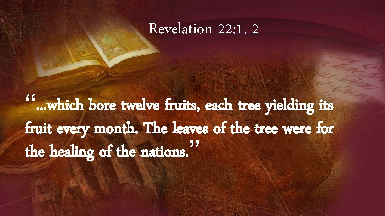 Revelation 22: 1, 2 “. . . which bore twelve fruits, each tree yielding