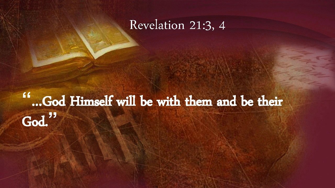 Revelation 21: 3, 4 “…God Himself will be with them and be their God.