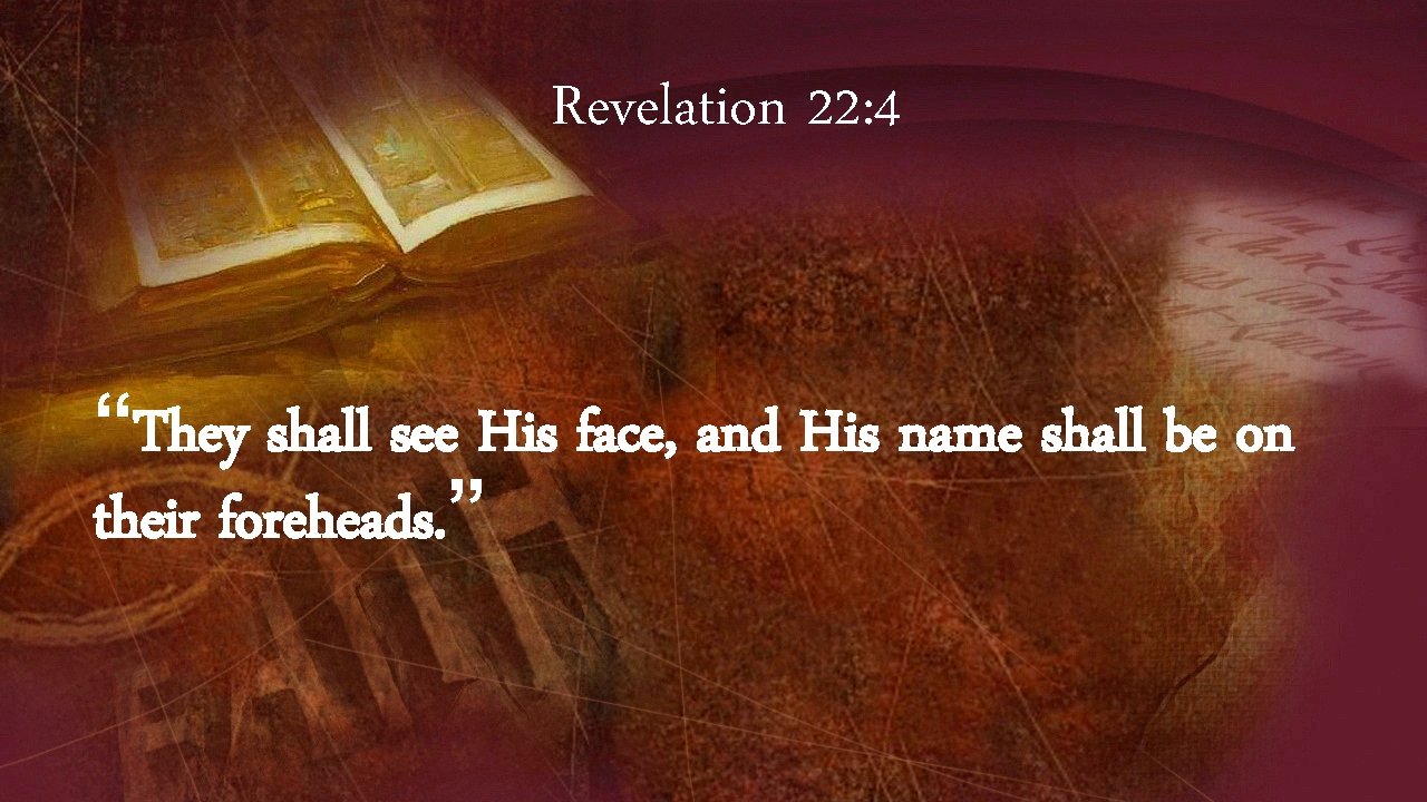 Revelation 22: 4 “They shall see His face, and His name shall be on