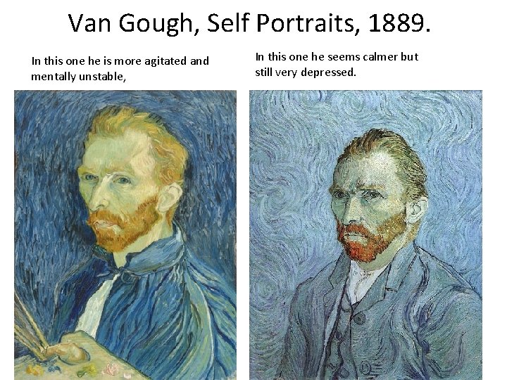 Van Gough, Self Portraits, 1889. In this one he is more agitated and mentally Van Gough, Self Portraits, 1889. In this one he is more agitated and mentally
