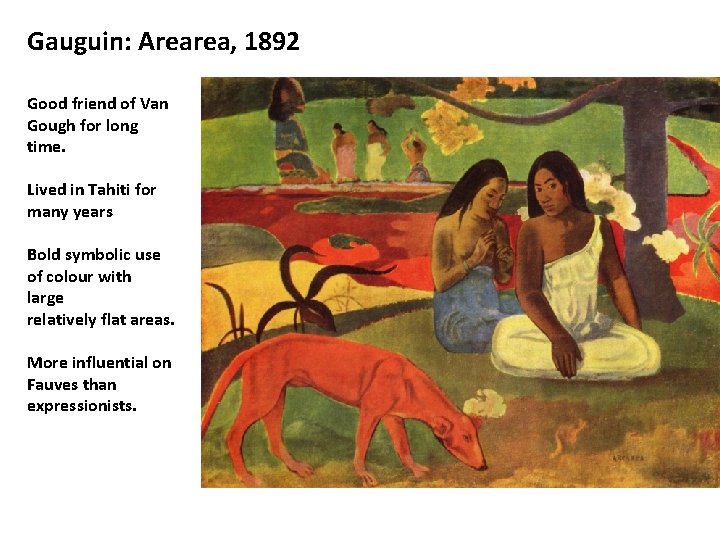 Gauguin: Arearea, 1892 Good friend of Van Gough for long time. Lived in Tahiti Gauguin: Arearea, 1892 Good friend of Van Gough for long time. Lived in Tahiti