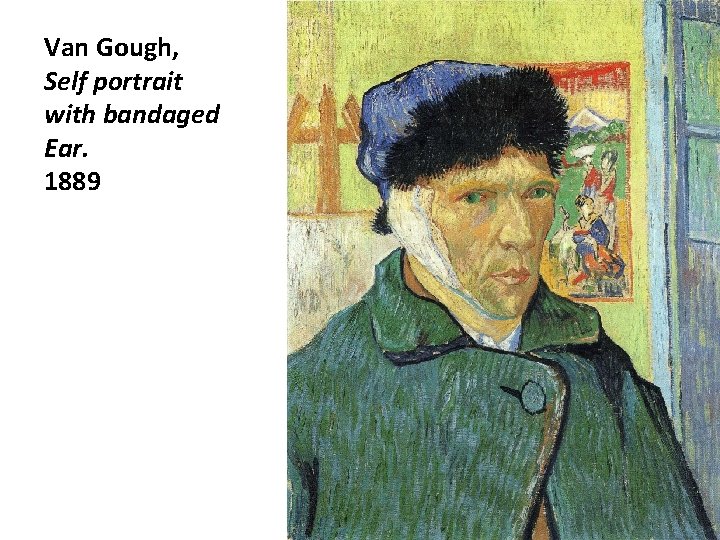 Van Gough, Self portrait with bandaged Ear. 1889 Van Gough, Self portrait with bandaged Ear. 1889