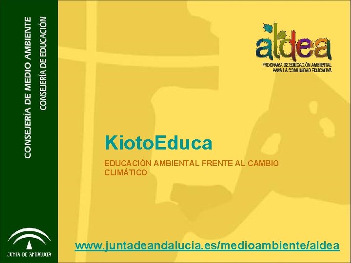 Kioto. Educa EDUCACIÓN AMBIENTAL FRENTE AL CAMBIO CLIMÁTICO www. juntadeandalucia. es/medioambiente/aldea 