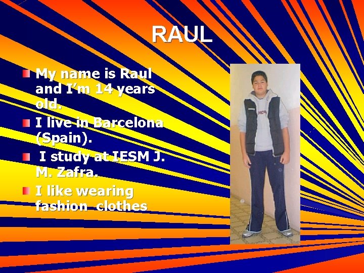 RAUL My name is Raul and I’m 14 years old. I live in Barcelona