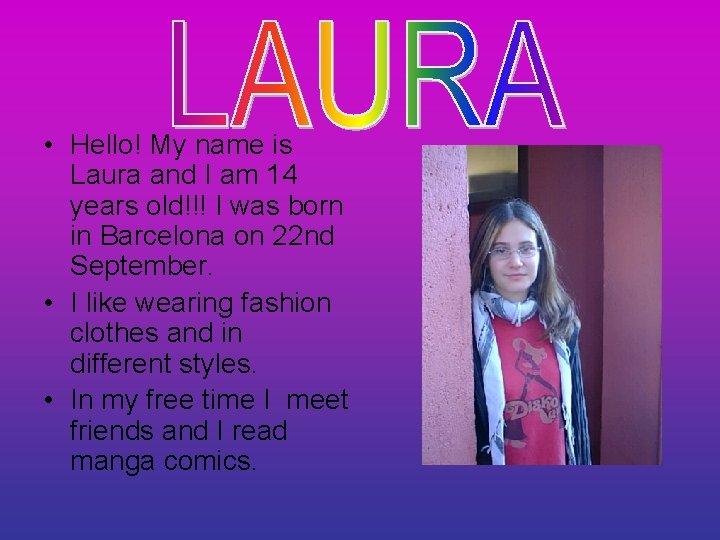  • Hello! My name is Laura and I am 14 years old!!! I