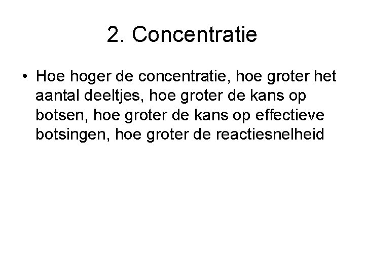 2. Concentratie • Hoe hoger de concentratie, hoe groter het aantal deeltjes, hoe groter