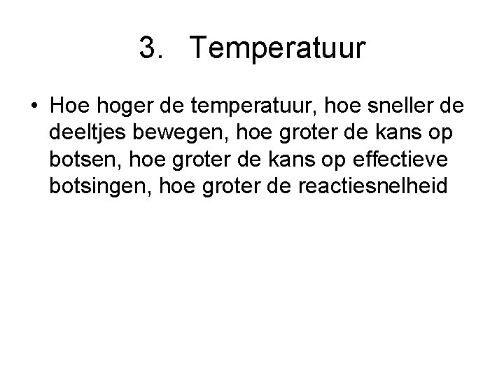3. Temperatuur • Hoe hoger de temperatuur, hoe sneller de deeltjes bewegen, hoe groter