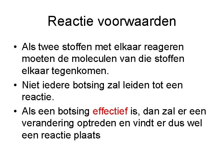 Reactie voorwaarden • Als twee stoffen met elkaar reageren moeten de moleculen van die