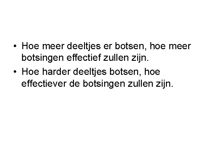  • Hoe meer deeltjes er botsen, hoe meer botsingen effectief zullen zijn. •