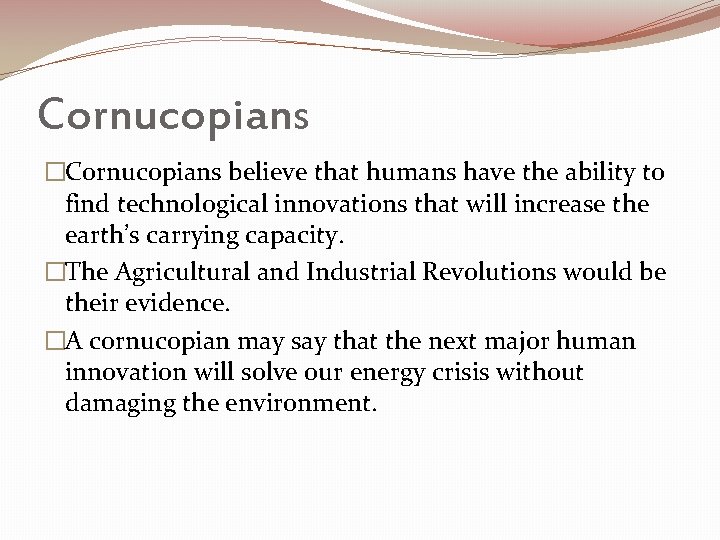 Cornucopians �Cornucopians believe that humans have the ability to find technological innovations that will