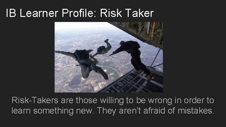 IB Learner Profile: Risk Taker Risk-Takers are those willing to be wrong in order