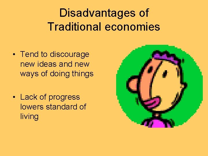 Disadvantages of Traditional economies • Tend to discourage new ideas and new ways of