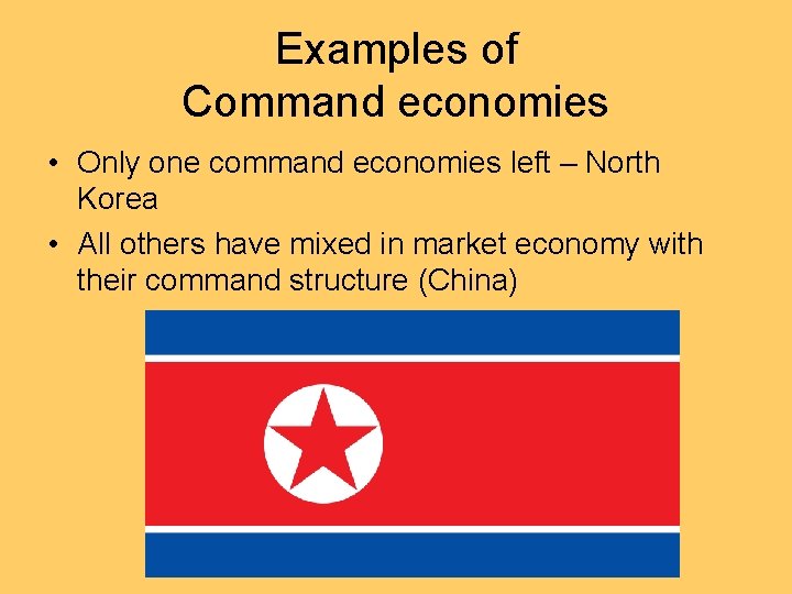 Examples of Command economies • Only one command economies left – North Korea •