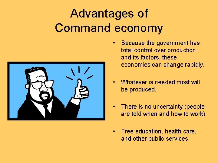 Advantages of Command economy • Because the government has total control over production and