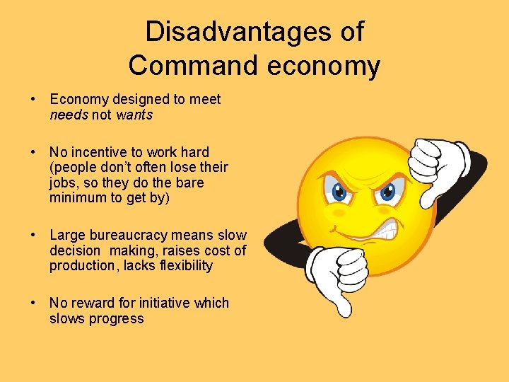 Disadvantages of Command economy • Economy designed to meet needs not wants • No