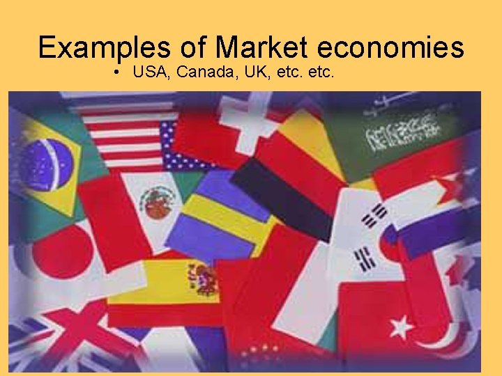 Examples of Market economies • USA, Canada, UK, etc. 