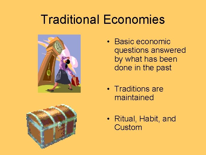Traditional Economies • Basic economic questions answered by what has been done in the