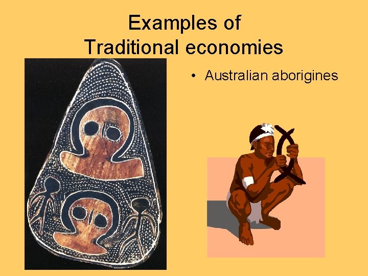 Examples of Traditional economies • Australian aborigines 