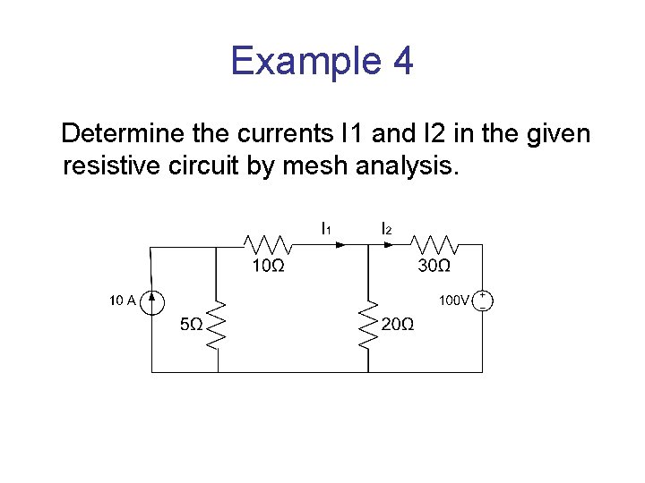 Example 4 Determine the currents I 1 and I 2 in the given resistive