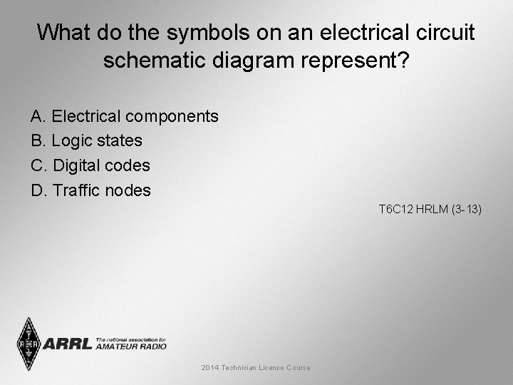 What do the symbols on an electrical circuit schematic diagram represent? A. Electrical components