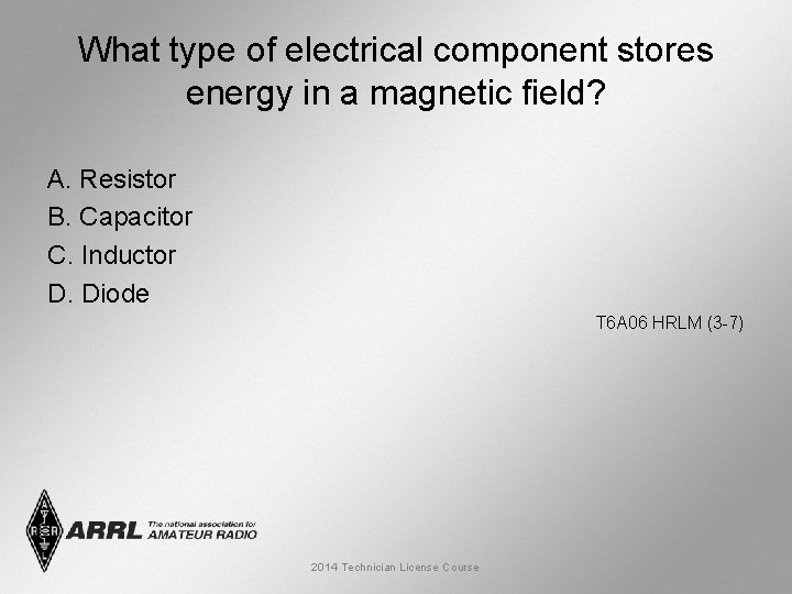 What type of electrical component stores energy in a magnetic field? A. Resistor B.