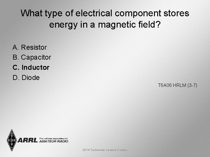 What type of electrical component stores energy in a magnetic field? A. Resistor B.