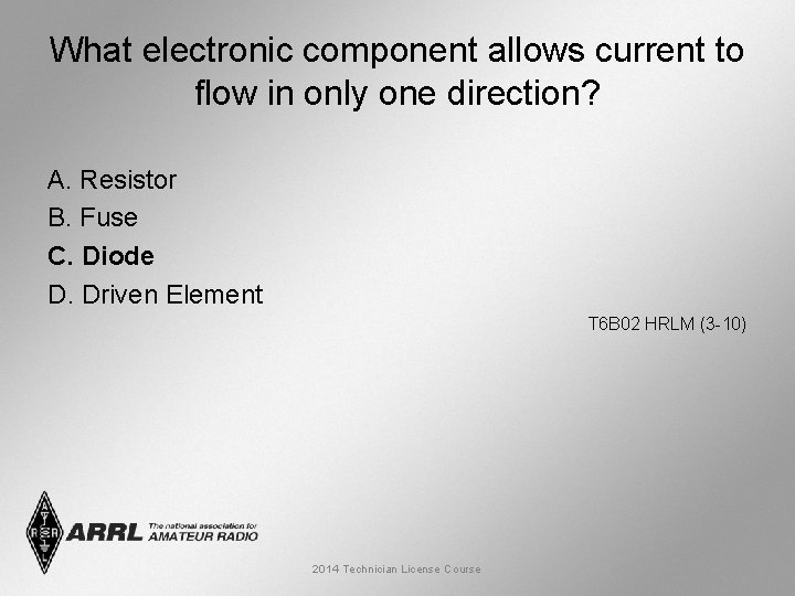 What electronic component allows current to flow in only one direction? A. Resistor B.