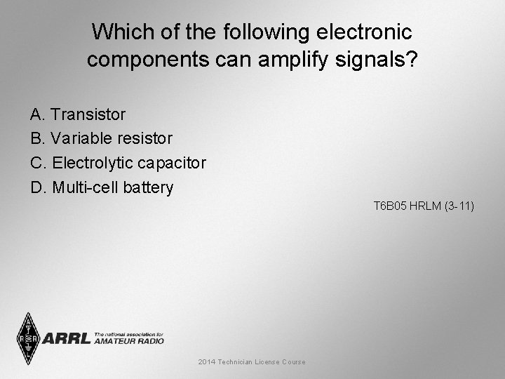 Which of the following electronic components can amplify signals? A. Transistor B. Variable resistor