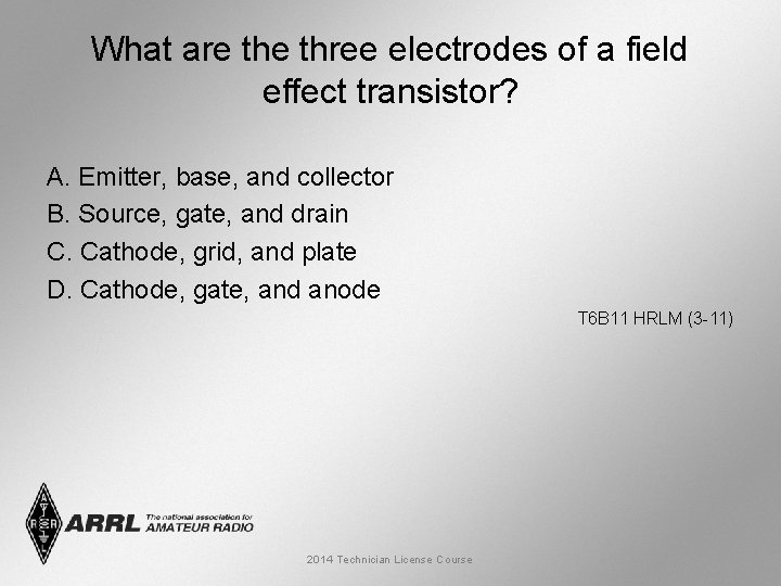 What are three electrodes of a field effect transistor? A. Emitter, base, and collector